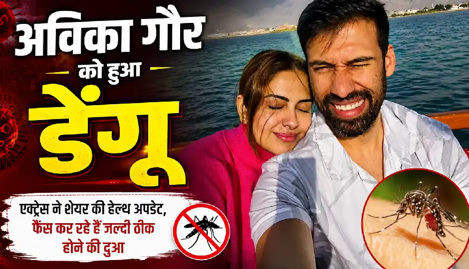 अविका गौर को हुआ डेंगू, अस्पताल में भर्ती; पति मिलिंद ने दिया हेल्थ अपडेट, फैंस से बोले- ‘दुआ कीजिए’