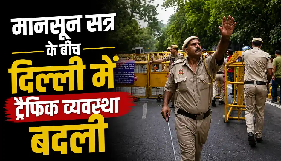 मानसून सत्र के बीच दिल्ली में ट्रैफिक व्यवस्था बदली, कई मेट्रो स्टेशन बंद; एडवाइजरी जारी