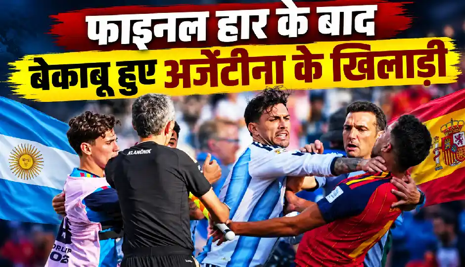फाइनल हार के बाद बेकाबू हुए अर्जेंटीना के खिलाड़ी, स्पेनिश प्लेयर्स से भिड़ंत; FIFA लगा सकता है बैन