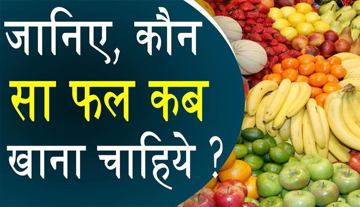 Summer Special : आयुर्वेद में बताए अनुसार करें फ्रूट्स सेवन के सही समय का चुनाव