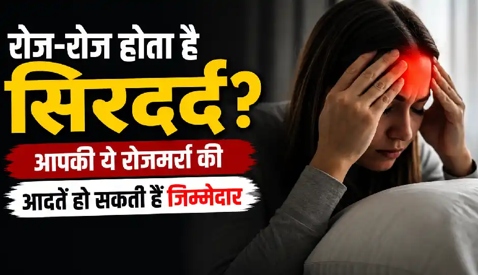 रोज-रोज होता है सिरदर्द? आपकी ये रोजमर्रा की आदतें हो सकती हैं जिम्मेदार, जानिए बचाव के आसान तरीके