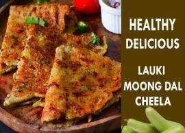 Recipe- Healthy, Delicious and Easy To Make Lauki Moong Daal Cheela