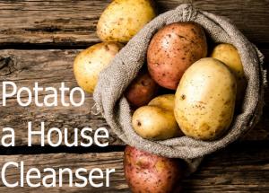 Potato- A House Cleanser