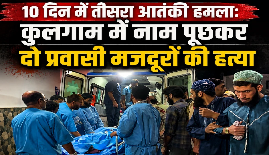 10 दिन में तीसरा आतंकी हमला: कुलगाम में नाम पूछकर दो प्रवासी मजदूरों की हत्या