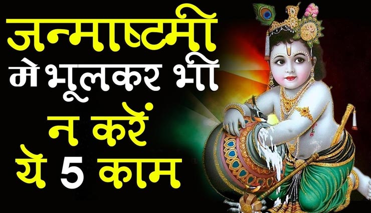 भगवान श्रीकृष्ण को नाराज करें सकते हैं जन्माष्टमी पर किए गए ये 5 काम, रखें ध्यान