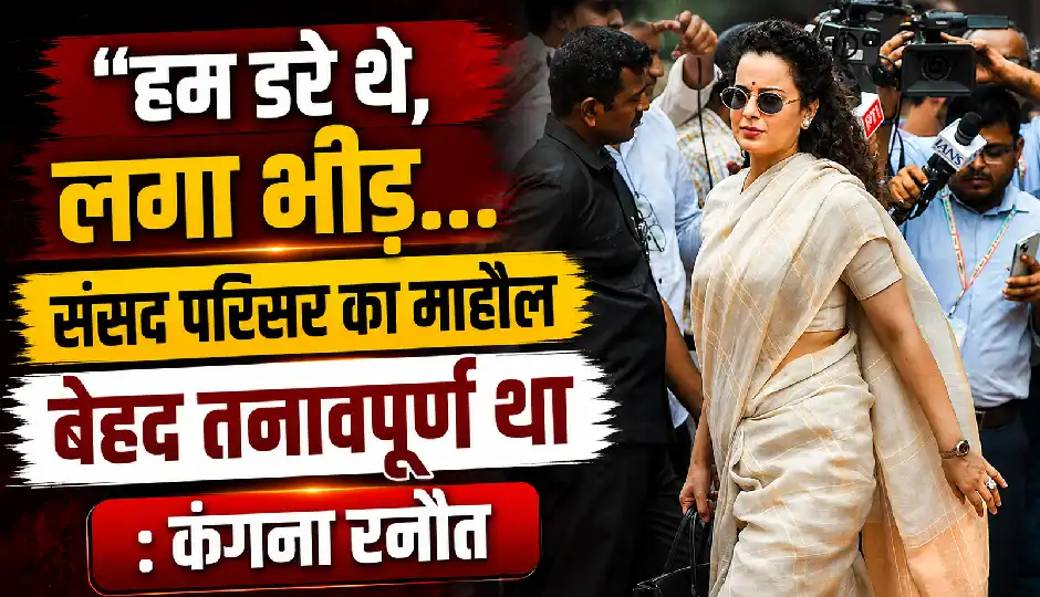 संसद परिसर का माहौल बेहद तनावपूर्ण था, लगा भीड़ हमला कर सकती है: कंगना रनौत