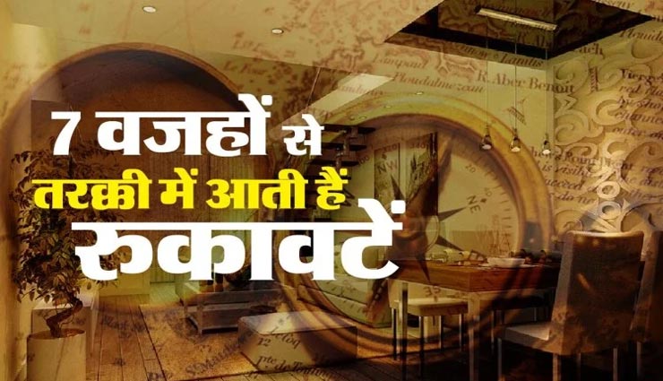 आपकी तरक्की में रूकावट बनती हैं ये 7 चीजें, जानें और करें इन्हें दूर
