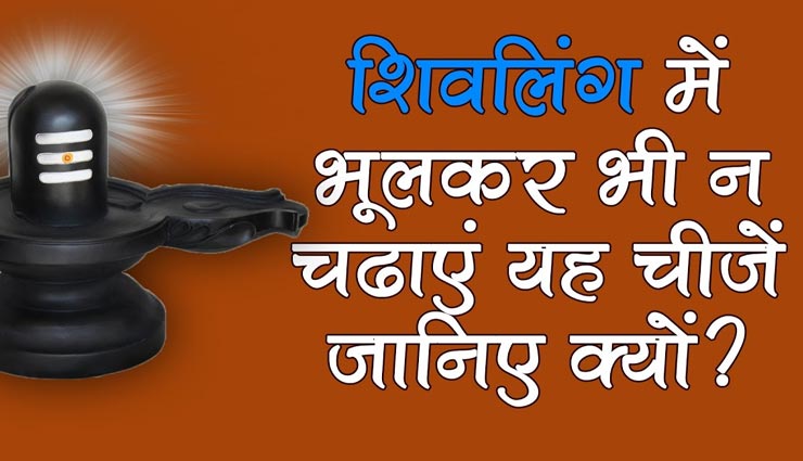 शिवलिंग पर इन 6 चीजों को चढ़ाने से नाराज होते हैं शिव, ना करें सावन में ये गलती