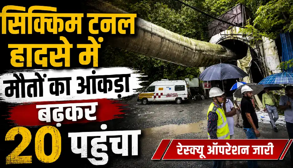 सिक्किम टनल हादसे में मौतों का आंकड़ा बढ़कर 20 पहुंचा, सुरंग में फंसे लोगों को निकालने के लिए राहत-बचाव अभियान जारी