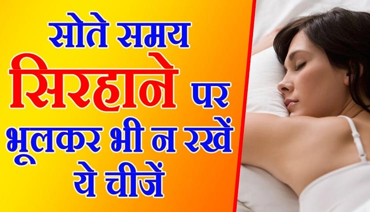 रात को सोते समय भूलकर भी सिरहाने ना रखें ये चीजें, बनती हैं परेशानियों का कारण