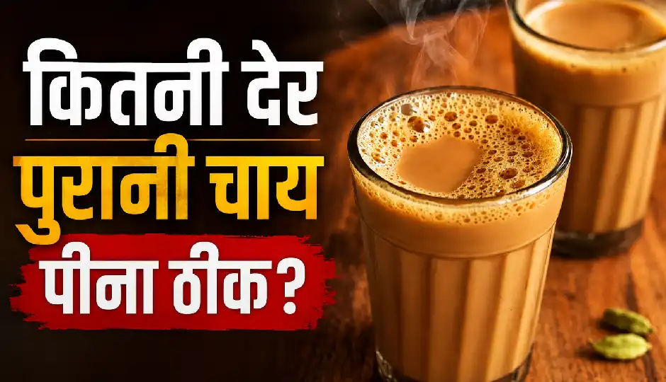 कितनी देर पुरानी चाय पीना ठीक? दूध वाली चाय को दोबारा गर्म करने से क्यों बचने की सलाह