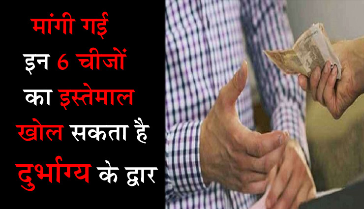 मांगी गर्ई इन 6 चीजों का इस्तेमाल खोल सकता है दुर्भाग्य के द्वार