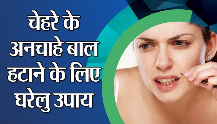 चेहरे के अनचाहे बाल कर रहे परेशान, केमिकल प्रोडक्ट्स की जगह आजमाए ये नुस्खें
