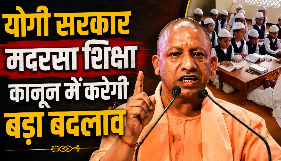 योगी सरकार मदरसा शिक्षा कानून में करेगी बड़ा बदलाव, 12वीं तक ही सीमित होगी पढ़ाई, कैबिनेट में आएगा संशोधन प्रस्ताव